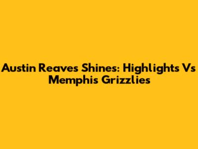 Austin Reaves Shines: Highlights Vs Memphis Grizzlies