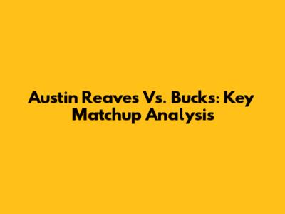 Austin Reaves Vs. Bucks: Key Matchup Analysis