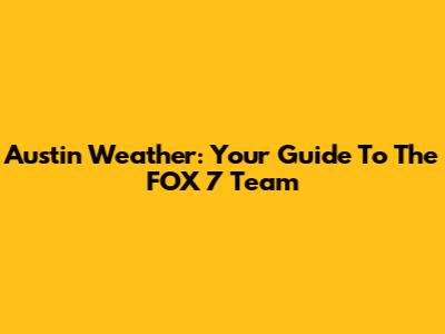 Austin Weather: Your Guide To The FOX 7 Team