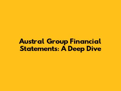 Austral Group Financial Statements: A Deep Dive