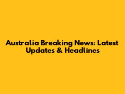 Australia Breaking News: Latest Updates & Headlines