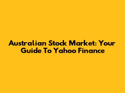 Australian Stock Market: Your Guide To Yahoo Finance