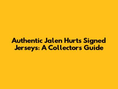 Authentic Jalen Hurts Signed Jerseys: A Collector's Guide