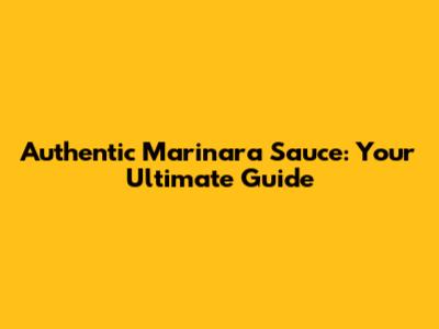 Authentic Marinara Sauce: Your Ultimate Guide