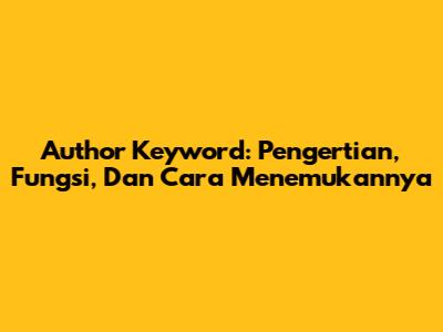 Author Keyword: Pengertian, Fungsi, Dan Cara Menemukannya