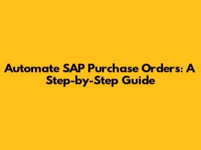 Automate SAP Purchase Orders: A Step-by-Step Guide