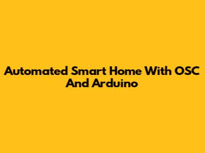 Automated Smart Home With OSC And Arduino