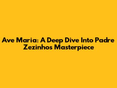Ave Maria: A Deep Dive Into Padre Zezinho's Masterpiece