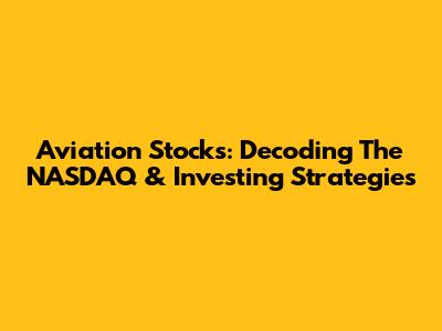 Aviation Stocks: Decoding The NASDAQ & Investing Strategies