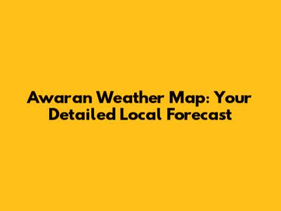 Awaran Weather Map: Your Detailed Local Forecast