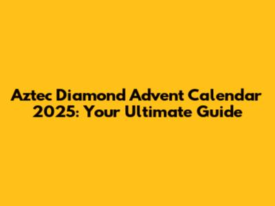 Aztec Diamond Advent Calendar 2025: Your Ultimate Guide