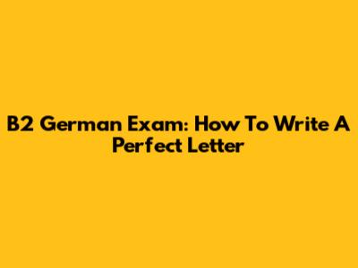 B2 German Exam: How To Write A Perfect Letter