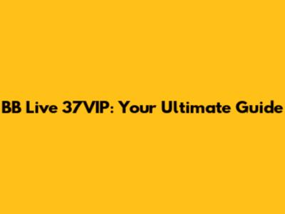 BB Live 37VIP: Your Ultimate Guide