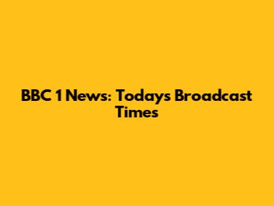 BBC 1 News: Today's Broadcast Times