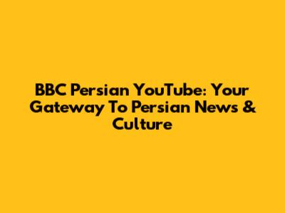 BBC Persian YouTube: Your Gateway To Persian News & Culture