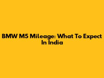 BMW M5 Mileage: What To Expect In India