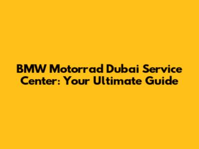 BMW Motorrad Dubai Service Center: Your Ultimate Guide