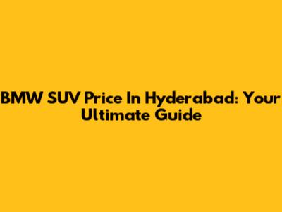 BMW SUV Price In Hyderabad: Your Ultimate Guide
