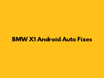 BMW X1 Android Auto Fixes