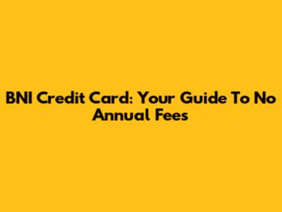 BNI Credit Card: Your Guide To No Annual Fees