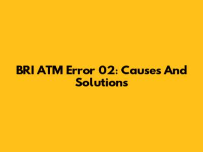 BRI ATM Error 02: Causes And Solutions