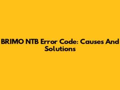 BRIMO NTB Error Code: Causes And Solutions