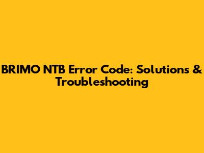 BRIMO NTB Error Code: Solutions & Troubleshooting