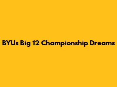 BYU's Big 12 Championship Dreams