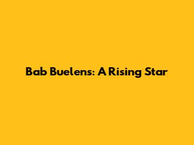 Bab Buelens: A Rising Star