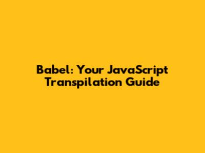 Babel: Your JavaScript Transpilation Guide
