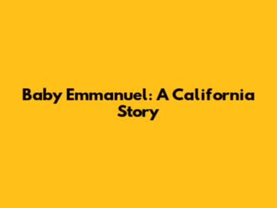 Baby Emmanuel: A California Story