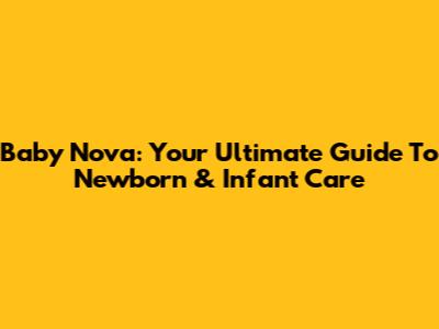 Baby Nova: Your Ultimate Guide To Newborn & Infant Care