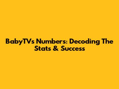 BabyTV's Numbers: Decoding The Stats & Success