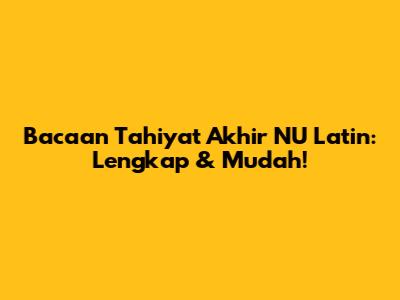 Bacaan Tahiyat Akhir NU Latin: Lengkap & Mudah!