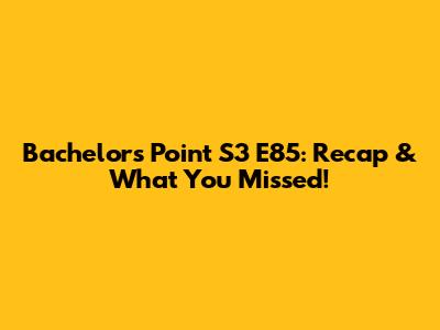 Bachelor's Point S3 E85: Recap & What You Missed!