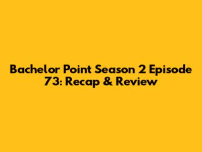 Bachelor Point Season 2 Episode 73: Recap & Review