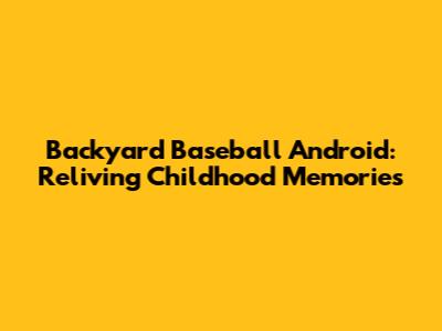 Backyard Baseball Android: Reliving Childhood Memories