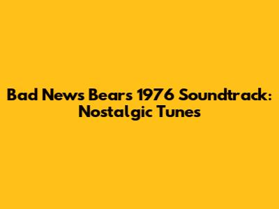 Bad News Bears 1976 Soundtrack: Nostalgic Tunes
