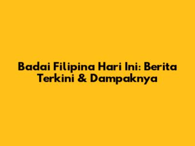 Badai Filipina Hari Ini: Berita Terkini & Dampaknya