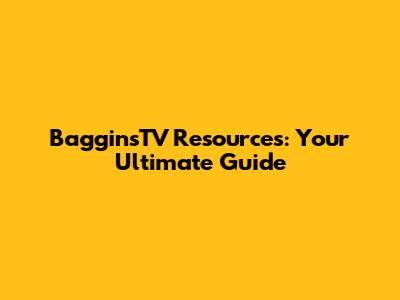 BagginsTV Resources: Your Ultimate Guide