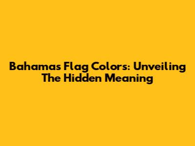 Bahamas Flag Colors: Unveiling The Hidden Meaning