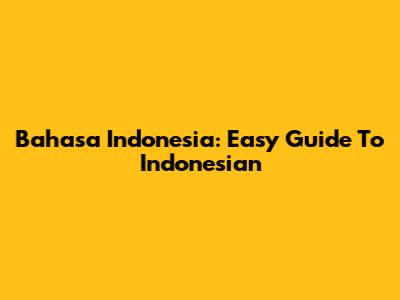 Bahasa Indonesia: Easy Guide To Indonesian