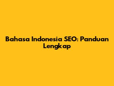 Bahasa Indonesia SEO: Panduan Lengkap