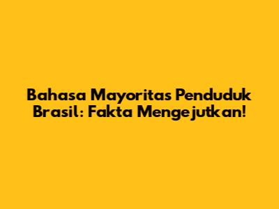 Bahasa Mayoritas Penduduk Brasil: Fakta Mengejutkan!