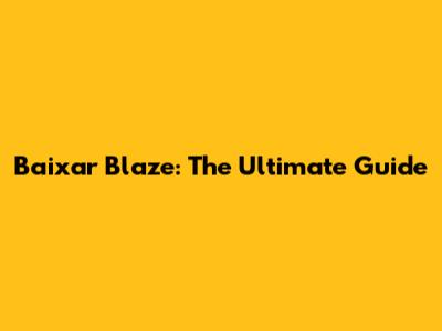Baixar Blaze: The Ultimate Guide