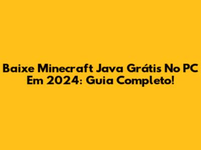 Baixe Minecraft Java Grátis No PC Em 2024: Guia Completo!