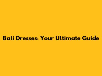 Bali Dresses: Your Ultimate Guide