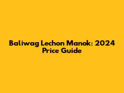 Baliwag Lechon Manok: 2024 Price Guide