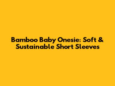Bamboo Baby Onesie: Soft & Sustainable Short Sleeves