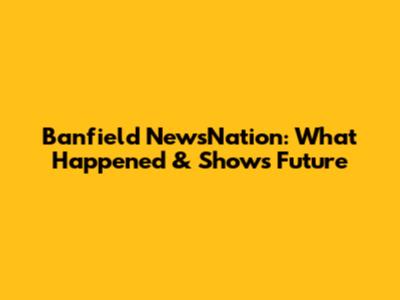 Banfield NewsNation: What Happened & Show's Future